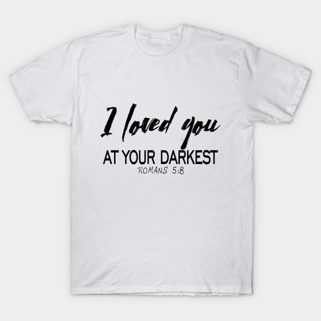 I loved you at your darkest T-Shirt by Dhynzz